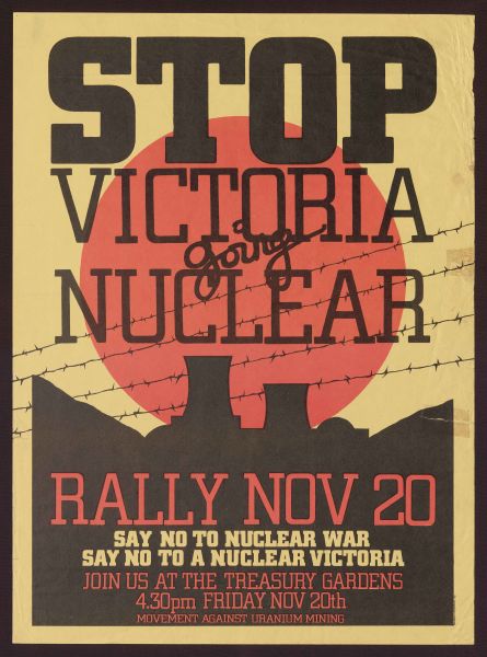 2010.0009.0047 ‘Stop Victoria going nuclear say no to nuclear say no to nuclear Victoria (Movement Against Uranium Mining)’, undated, Posters compiled by Campaign for International Co-operation and Disarmament, 2010.0009.0047 